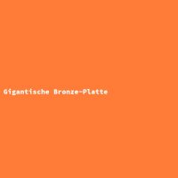 Gigantische Bronze-Platte