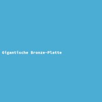 Gigantische Bronze-Platte
