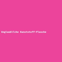 Unglaubliche Kunststoff-Flasche